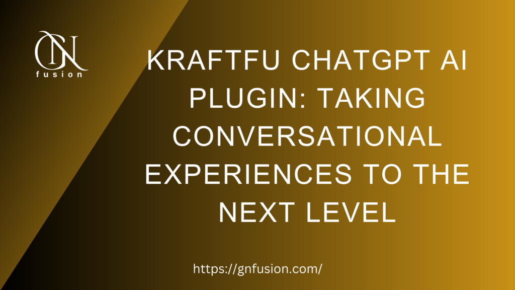 Kraftfu ChatGPT AI Plugin Taking Conversational Experiences to the Next Level