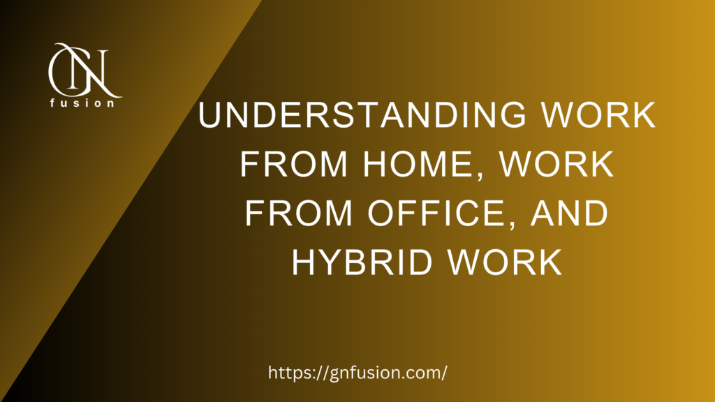 Understanding Work from Home, Work from Office, and Hybrid Work