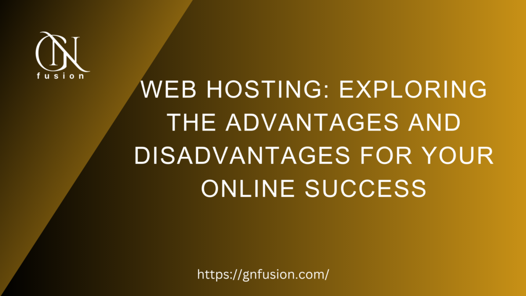 Web Hosting: Exploring the Advantages and Disadvantages for Your Online Success