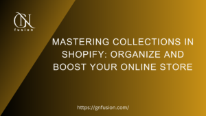 Mastering Collections in Shopify Organize and Boost Your Online Store