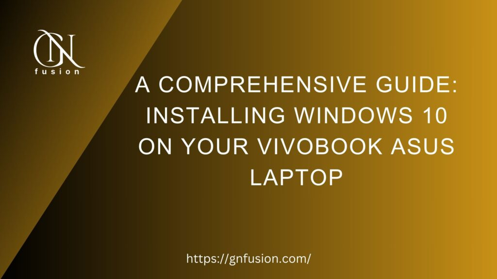 A Comprehensive Guide: Installing Windows 10 on Your VivoBook Asus Laptop