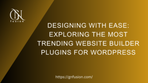 Designing with Ease Exploring the Most Trending Website Builder Plugins for WordPress