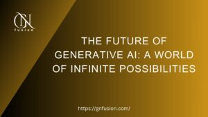 The Future of Generative AI A World of Infinite Possibilities