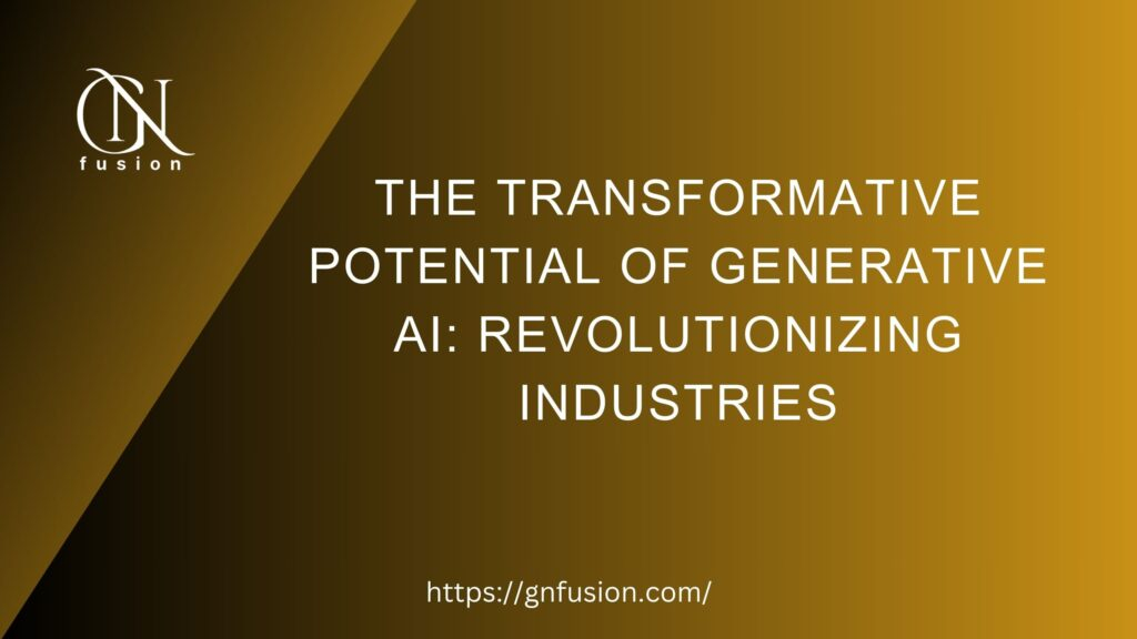 The Transformative Potential of Generative AI: Revolutionizing Industries