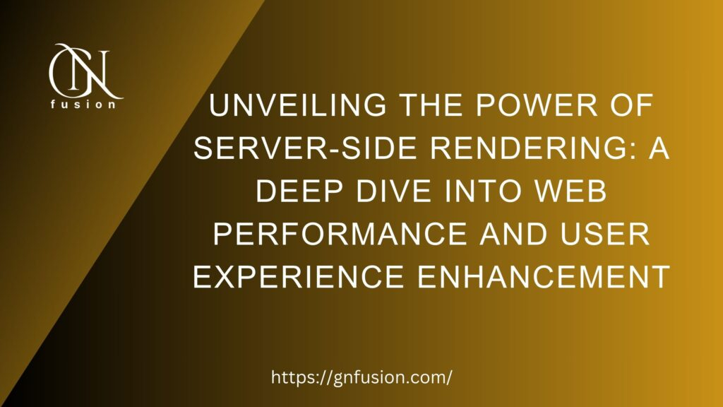 Unveiling the Power of Server-Side Rendering A Deep Dive into Web Performance and User Experience Enhancement