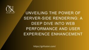 Unveiling the Power of Server-Side Rendering A Deep Dive into Web Performance and User Experience Enhancement