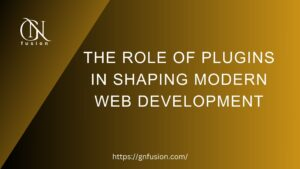 The Role of Plugins in Shaping Modern Web Development