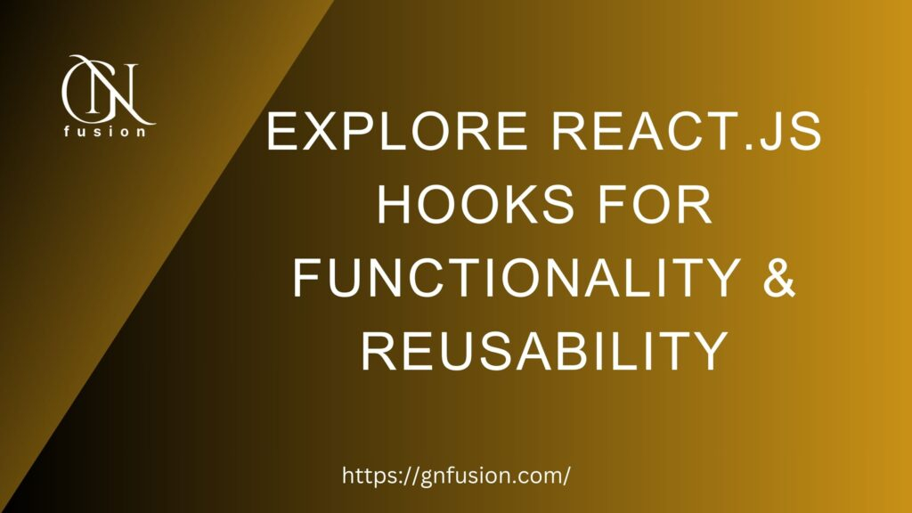 Explore React.js Hooks For Functionality & Reusability