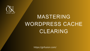 Mastering WordPress Cache Clearing