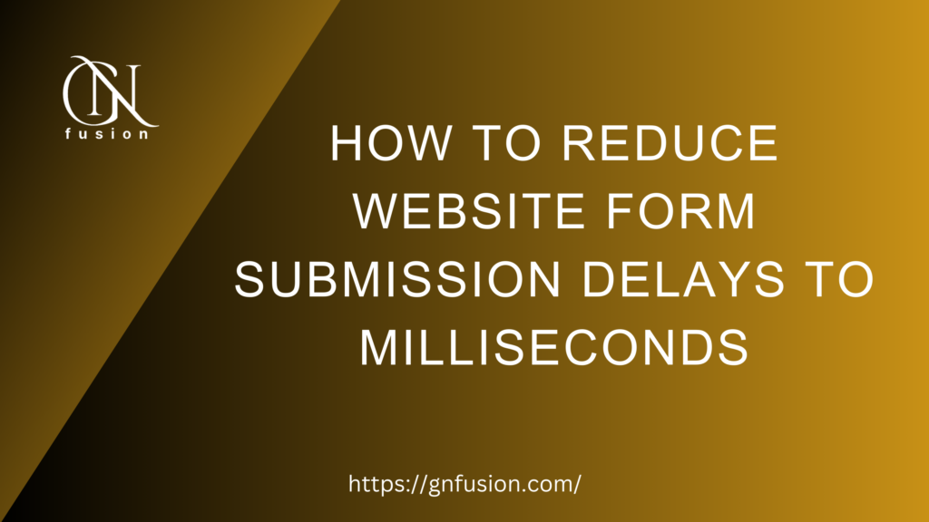 How to Reduce Website Form Submission Delays to Milliseconds