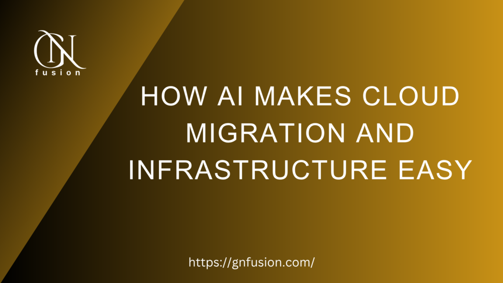 How AI Makes Cloud Migration and Infrastructure Easy