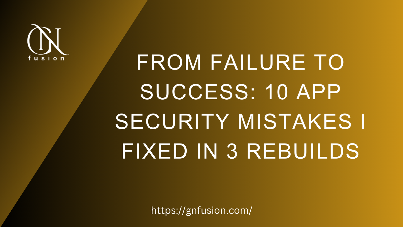 From Failure to Success: 10 App Security Mistakes I Fixed in 3 Rebuilds