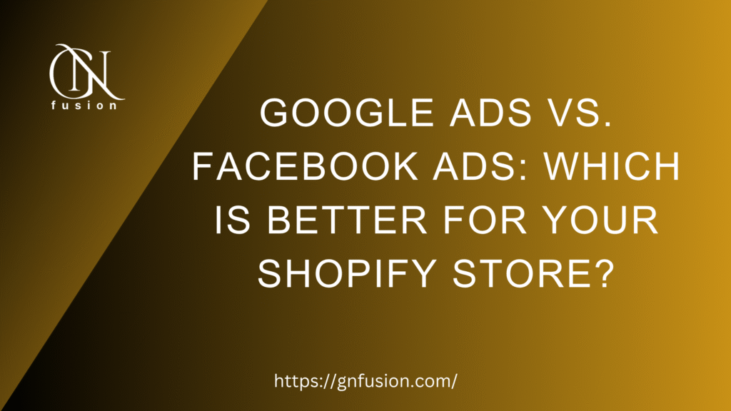 Google Ads vs. Facebook Ads: Which is Better for Your Shopify Store?