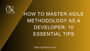 How to Master Agile Methodology as a Developer: 10 Essential Tips